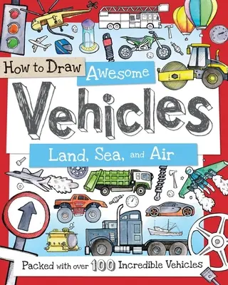 Jak rysować niesamowite pojazdy: Lądowe, morskie i powietrzne: Zawiera ponad 100 niesamowitych pojazdów - How to Draw Awesome Vehicles: Land, Sea, and Air: Packed with Over 100 Incredible Vehicles
