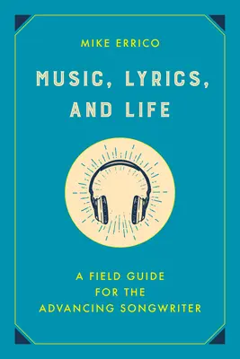 Muzyka, teksty i życie: Przewodnik terenowy dla początkujących autorów piosenek - Music, Lyrics, and Life: A Field Guide for the Advancing Songwriter