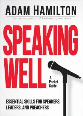 Dobre przemawianie: Niezbędne umiejętności dla mówców, liderów i kaznodziejów - Speaking Well: Essential Skills for Speakers, Leaders, and Preachers