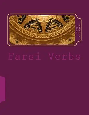 Farsi Verbs: W pełni odmieniane we wszystkich czasach uporządkowane alfabetycznie i bezokoliczniki niedokonane - Farsi Verbs: Fully Conjugated in All the Tenses Alphabetically Arranged & Imperfective Infinitives