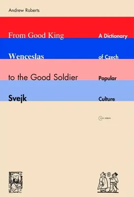 Od dobrego króla Wacława do dobrego żołnierza Szwejka: Słownik czeskiej kultury popularnej - From Good King Wenceslas to the Good Soldier Svejk: A Dictionary of Czech Popular Culture