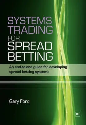 Handel systemami dla zakładów typu spread betting: Kompleksowy przewodnik po rozwijaniu systemów spread bettingu - Systems Trading for Spread Betting: An End-To-End Guide for Developing Spread Betting Systems