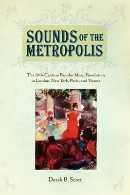 Dźwięki metropolii: Rewolucja muzyki popularnej w XIX wieku w Londynie, Nowym Jorku, Paryżu i Wiedniu - Sounds of the Metropolis: The 19th Century Popular Music Revolution in London, New York, Paris and Vienna