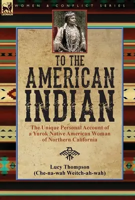 Za amerykańskiego Indianina: unikalna osobista relacja rdzennej Amerykanki Yurok z północnej Kalifornii - To the American Indian: the Unique Personal Account of a Yurok Native American Woman of Northern California