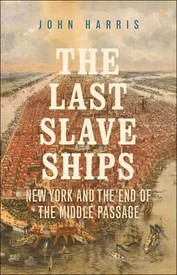 Ostatnie statki niewolników: Nowy Jork i koniec Środkowego Przejścia - The Last Slave Ships: New York and the End of the Middle Passage