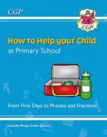 Jak pomóc dziecku w szkole podstawowej: Od pierwszych dni do fonetyki i ułamków - How to Help your Child at Primary School: From First Days to Phonics and Fractions