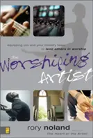 Artysta uwielbienia: Wyposażanie siebie i swojego zespołu do prowadzenia innych w uwielbieniu - The Worshiping Artist: Equipping You and Your Ministry Team to Lead Others in Worship