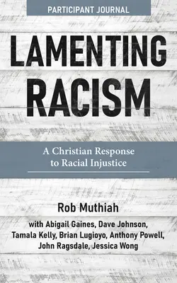 Lament nad rasizmem Dziennik uczestnika: Chrześcijańska odpowiedź na niesprawiedliwość rasową - Lamenting Racism Participant Journal: A Christian Response to Racial Injustice