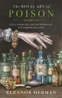 Królewska sztuka trucizny - śmiercionośne kosmetyki, śmiertelne leki i najbardziej ohydne morderstwa - Royal Art of Poison - Fatal Cosmetics, Deadly Medicines and Murder Most Foul