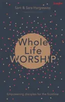 Uwielbienie przez całe życie: Wzmacnianie uczniów na pierwszej linii frontu - Whole Life Worship: Empowering Disciples For The Frontline
