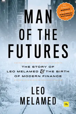 Człowiek przyszłości: Historia Leo Melameda i narodziny współczesnych finansów - Man of the Futures: The Story of Leo Melamed and the Birth of Modern Finance