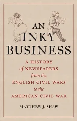 Inky Business: Historia gazet od angielskich wojen domowych do amerykańskiej wojny domowej - An Inky Business: A History of Newspapers from the English Civil Wars to the American Civil War