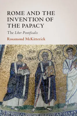 Rzym i wynalezienie papiestwa: Liber Pontificalis - Rome and the Invention of the Papacy: The Liber Pontificalis