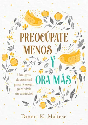 Preocpate Menos Y Ora Ms: Una Gua Devocional Para La Mujer Para Vivir Sin Ansiedad