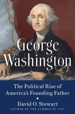 George Washington: Polityczny wzrost ojca założyciela Ameryki - George Washington: The Political Rise of America's Founding Father