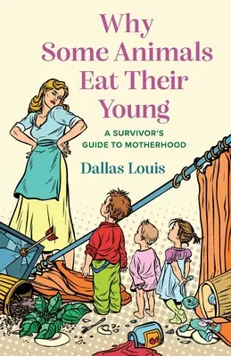 Dlaczego niektóre zwierzęta zjadają swoje młode: Przewodnik ocalałego po macierzyństwie - Why Some Animals Eat Their Young: A Survivor's Guide to Motherhood