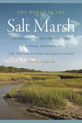 Świat słonych bagien: Docenianie i ochrona bagien pływowych południowo-wschodniego wybrzeża Atlantyku - The World of the Salt Marsh: Appreciating and Protecting the Tidal Marshes of the Southeastern Atlantic Coast