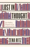 Zagubiony w myślach: Ukryte przyjemności życia intelektualnego - Lost in Thought: The Hidden Pleasures of an Intellectual Life