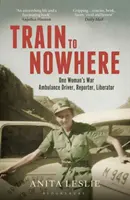 Pociąg donikąd: II wojna światowa jednej kobiety, kierowcy ambulansu, reporterki, wyzwolicielki - Train to Nowhere: One Woman's World War II, Ambulance Driver, Reporter, Liberator