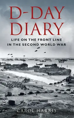 Dziennik D-Day: Życie na linii frontu podczas drugiej wojny światowej - D-Day Diary: Life on the Front Line in the Second World War