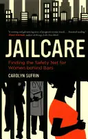 Jailcare: Znalezienie sieci bezpieczeństwa dla kobiet za kratkami - Jailcare: Finding the Safety Net for Women Behind Bars