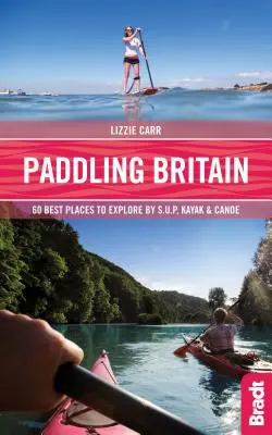 Paddling Britain: 50 najlepszych miejsc do odkrycia przez Sup, Kayak & Canoe - Paddling Britain: 50 Best Places to Explore by Sup, Kayak & Canoe