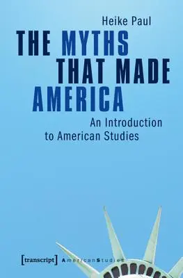 Mity, które stworzyły Amerykę: Wprowadzenie do studiów amerykańskich - The Myths That Made America: An Introduction to American Studies