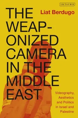 Uzbrojona kamera na Bliskim Wschodzie: Wideografia, estetyka i polityka w Izraelu i Palestynie - The Weaponized Camera in the Middle East: Videography, Aesthetics, and Politics in Israel and Palestine