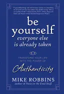 Bądź sobą, wszyscy inni są już zajęci: Przekształć swoje życie dzięki sile autentyczności - Be Yourself, Everyone Else Is Already Taken: Transform Your Life with the Power of Authenticity