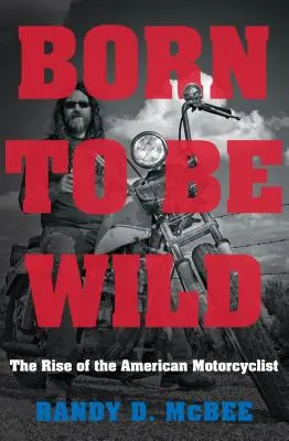 Born to Be Wild: Powstanie amerykańskiego motocyklisty - Born to Be Wild: The Rise of the American Motorcyclist