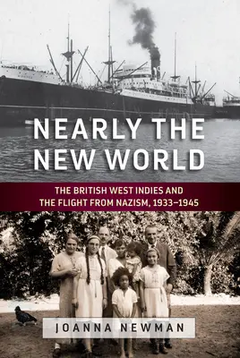 Prawie Nowy Świat: Brytyjskie Indie Zachodnie i ucieczka przed nazizmem, 1933-1945 - Nearly the New World: The British West Indies and the Flight from Nazism, 1933-1945