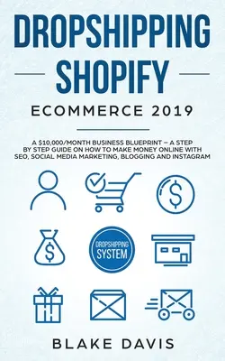 Dropshipping Shopify E-Commerce 2019: Plan biznesowy 10 000 USD miesięcznie - Przewodnik krok po kroku, jak zarabiać pieniądze w Internecie dzięki SEO, Social Media Mark - Dropshipping Shopify E-Commerce 2019: A $10,000/Month Business Blueprint -A Step by Step Guide on How to Make Money Online with SEO, Social Media Mark