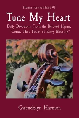 Nastrój moje serce: Codzienne nabożeństwa z ukochanego hymnu Przyjdź, źródło wszelkiego błogosławieństwa - Tune My Heart: Daily Devotions From the Beloved Hymn, Come, Thou Fount of Every Blessing