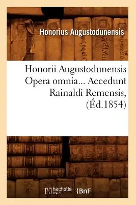 Honorii Augustodunensis Opera Omnia. Accedunt Rainaldi Remensis (zm. 1854) - Honorii Augustodunensis Opera Omnia. Accedunt Rainaldi Remensis (d.1854)