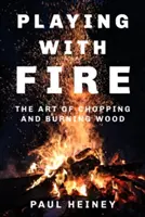 Zabawa z ogniem: Sztuka rąbania i palenia drewna - Playing with Fire: The Art of Chopping and Burning Wood