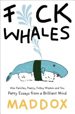 Pieprzyć wieloryby: Także rodziny, poezja, mądrość ludowa i ty: Ładne eseje od błyskotliwego umysłu - Fuck Whales: Also Families, Poetry, Folksy Wisdom and You: Pretty Essays from a Brilliant Mind