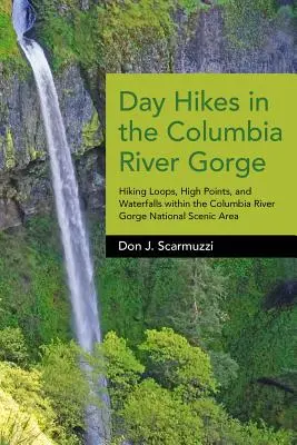 Jednodniowe wędrówki w Wąwozie Rzeki Columbia: Pętle piesze, wysokie punkty i wodospady w Narodowym Obszarze Krajobrazowym Wąwozu Rzeki Columbia - Day Hikes in the Columbia River Gorge: Hiking Loops, High Points, and Waterfalls Within the Columbia River Gorge National Scenic Area