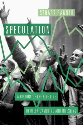 Spekulacja: Historia cienkiej granicy między hazardem a inwestowaniem - Speculation: A History of the Fine Line Between Gambling and Investing