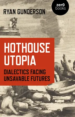 Utopia cieplarniana: Dialektyka w obliczu niemożliwej do ocalenia przyszłości - Hothouse Utopia: Dialectics Facing Unsavable Futures