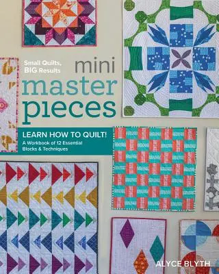 Mini Masterpieces: Naucz się kołdrować! Zeszyt ćwiczeń z 12 niezbędnymi blokami i technikami - Mini Masterpieces: Learn How to Quilt! a Workbook of 12 Essential Blocks & Techniques