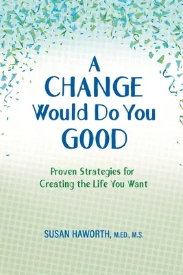 Zmiana dobrze ci zrobi: Sprawdzone strategie tworzenia wymarzonego życia - A Change Would Do You Good: Proven Strategies for Creatin g the Life You Want