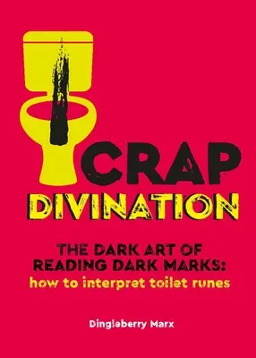 Crap Divination: Mroczna sztuka odczytywania mrocznych znaków: jak interpretować runy toaletowe - Crap Divination: The Dark Art of Reading Dark Marks: How to Interpret Toilet Runes