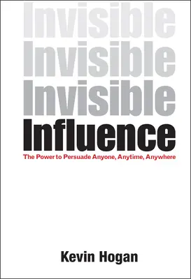 Niewidzialny wpływ: Moc przekonywania każdego, zawsze i wszędzie - Invisible Influence: The Power to Persuade Anyone, Anytime, Anywhere