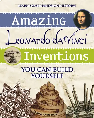 Niesamowite wynalazki Leonarda Da Vinci: Możesz zbudować siebie - Amazing Leonardo Da Vinci Inventions: You Can Build Yourself