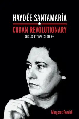 Hayde Santamara, kubańska rewolucjonistka: Prowadziła przez transgresję - Hayde Santamara, Cuban Revolutionary: She Led by Transgression