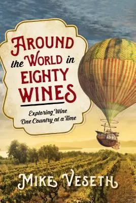 Dookoła świata w osiemdziesięciu winach: Odkrywanie wina w jednym kraju na raz - Around the World in Eighty Wines: Exploring Wine One Country at a Time