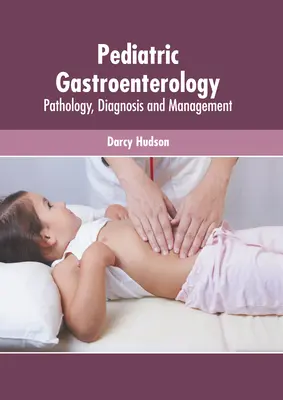 Gastroenterologia dziecięca: Patologia, diagnostyka i leczenie - Pediatric Gastroenterology: Pathology, Diagnosis and Management