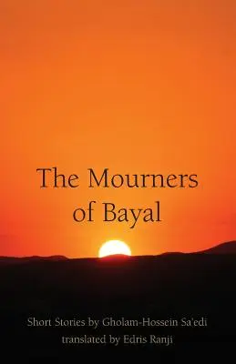 The Mourners of Bayal: Krótkie opowiadania Gholama-Hosseina Sa'ediego - The Mourners of Bayal: Short Stories by Gholam-Hossein Sa'edi