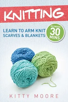 Knitting (4th Edition): Naucz się robić na drutach szaliki i koce w mniej niż 30 minut! - Knitting (4th Edition): Learn To Arm Knit Scarves & Blankets In Under 30 Minutes!