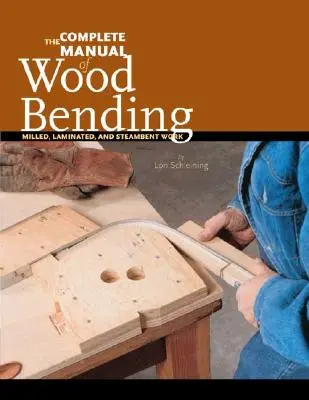 Kompletny podręcznik gięcia drewna: Prace frezowane, laminowane i stebnowane - The Complete Manual of Wood Bending: Milled, Laminated, and Steambent Work